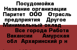 Посудомойка › Название организации ­ Паритет, ООО › Отрасль предприятия ­ Другое › Минимальный оклад ­ 23 000 - Все города Работа » Вакансии   . Амурская обл.,Архаринский р-н